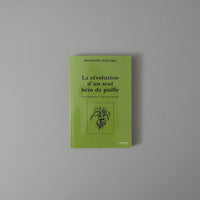 LA REVOLUTION D'UN SEUL BRIN DE PAILLE - "UNE INTRODUCTION À L'AGRICULTURE SAUVAGE" - MASANOBU FUKUOKA - 1975